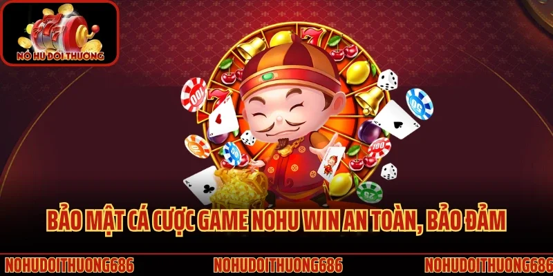 Bảo mật cá cược game Nohu Win an toàn, bảo đảm