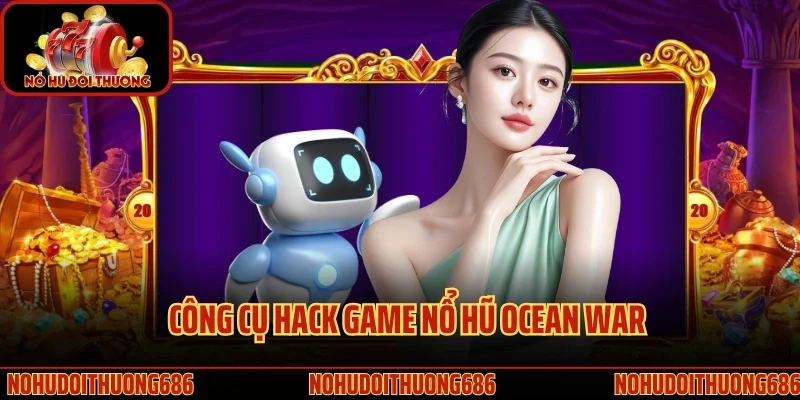 Cá cược hiệu quả cùng công cụ hack game nổ hũ Ocean War