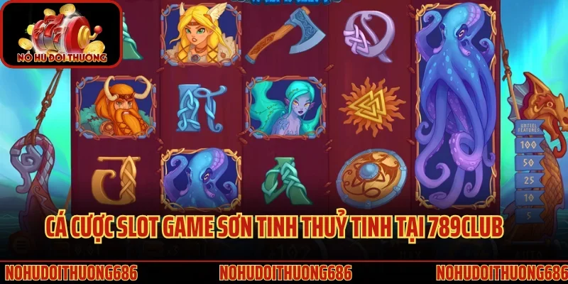 Cá cược slot game Sơn Tinh Thuỷ Tinh tại 789Club