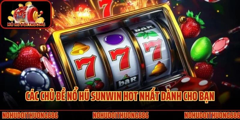 Các chủ đề nổ hũ Sunwin hot nhất dành cho bạn