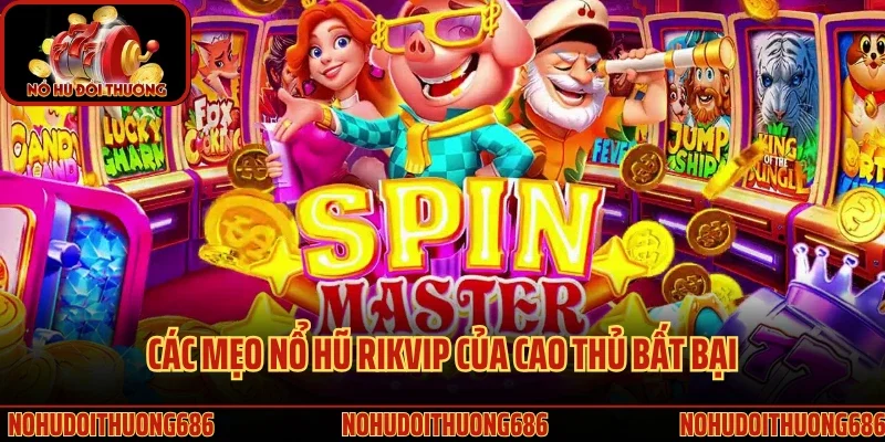Các mẹo nổ hũ Rikvip của cao thủ bất bại