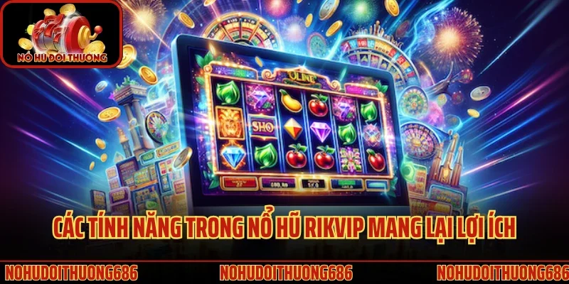 Các tính năng trong nổ hũ Rikvip mang lại lợi ích