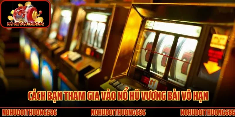 Cách bạn tham gia vào nổ hũ vương bài vô hạn