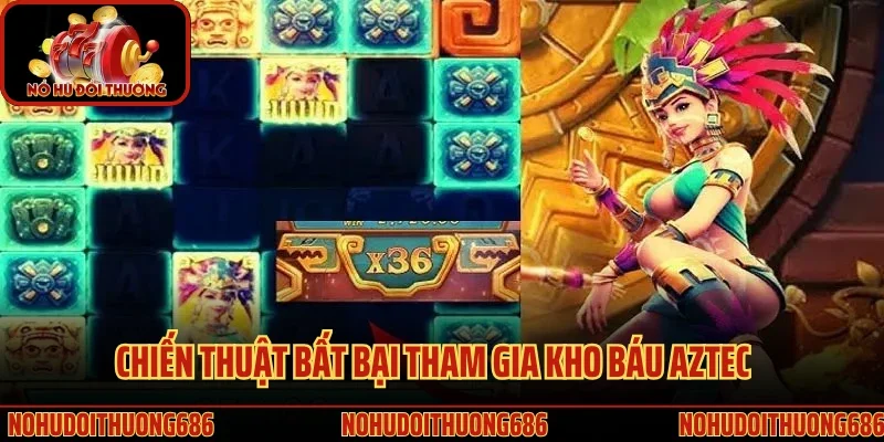 Chiến thuật bất bại tham gia kho báu Aztec