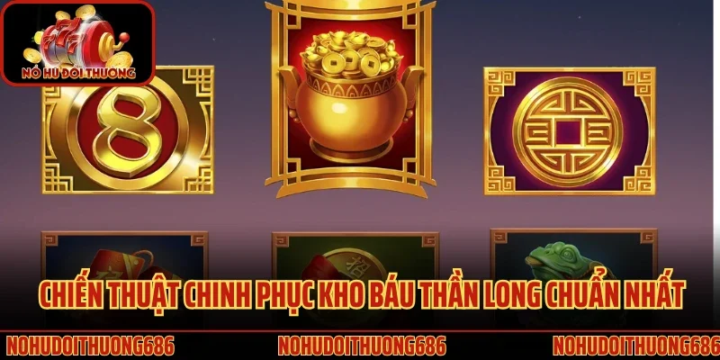 Chiến thuật chinh phục kho báu thần long chuẩn nhất