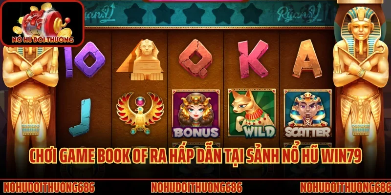Chơi game Book of Ra hấp dẫn tại sảnh nổ hũ Win79