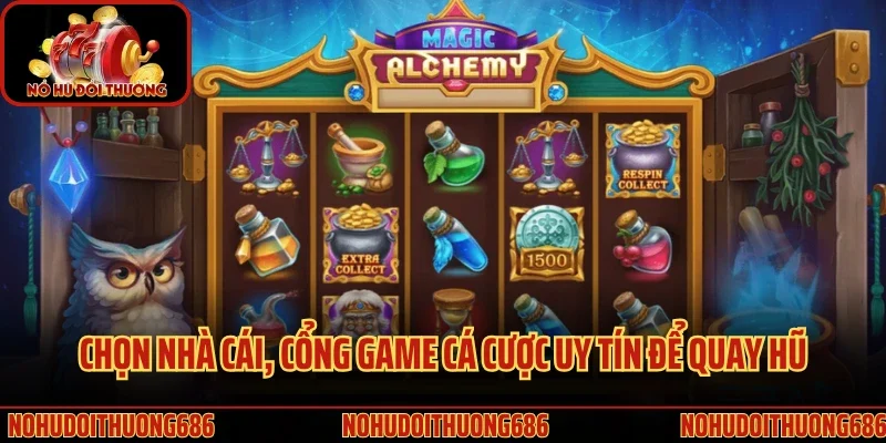 Chọn nhà cái, cổng game cá cược uy tín để quay hũ