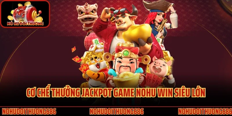 Cơ chế thưởng Jackpot game Nohu Win siêu lớn