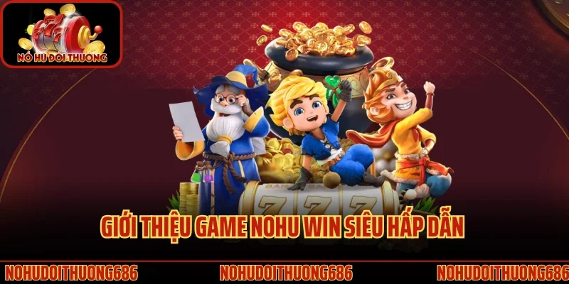 Giới thiệu game Nohu Win siêu hấp dẫn dành cho khách hàng