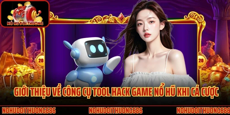 Giới thiệu về công cụ tool hack game nổ hũ khi cá cược
