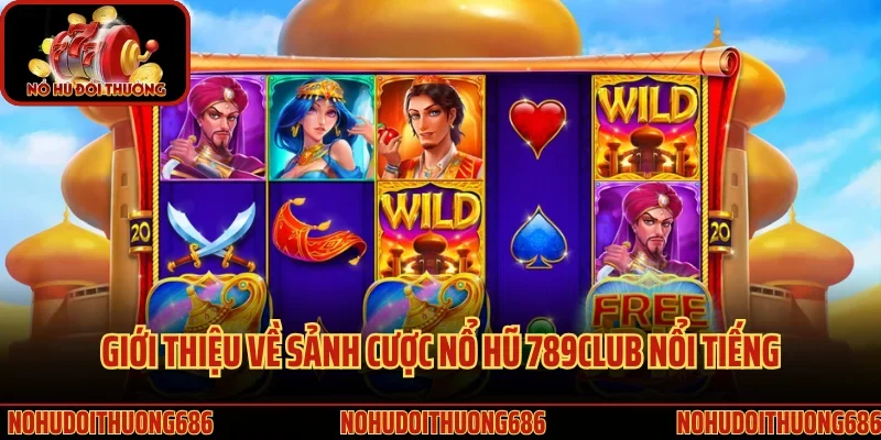 Giới thiệu về sảnh cược nổ hũ 789Club nổi tiếng