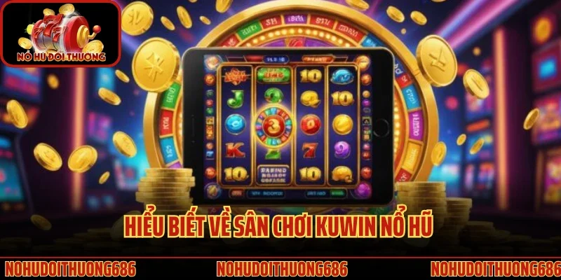 Hiểu biết về sân chơi Kuwin nổ hũ