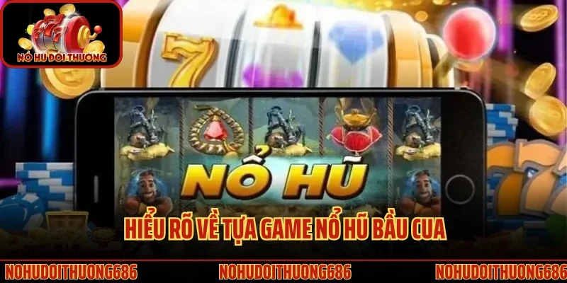 Hiểu rõ về tựa game nổ hũ bầu cua
