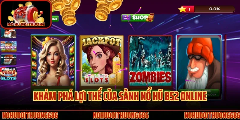 Khám phá lợi thế của sảnh nổ hũ B52 online