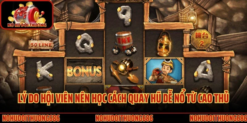 Lý do hội viên nên học cách quay hũ dễ nổ từ cao thủ