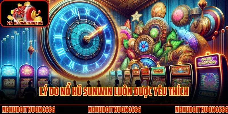 Lý do nổ hũ Sunwin luôn được yêu thích