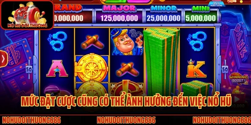 Mức đặt cược cũng có thể ảnh hưởng đến việc nổ hũ