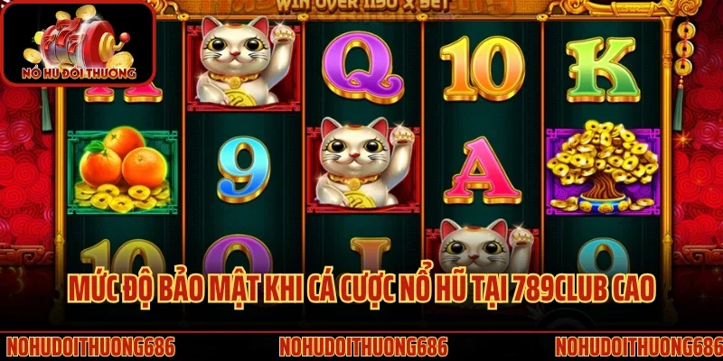 Mức độ bảo mật khi cá cược nổ hũ tại 789Club cao