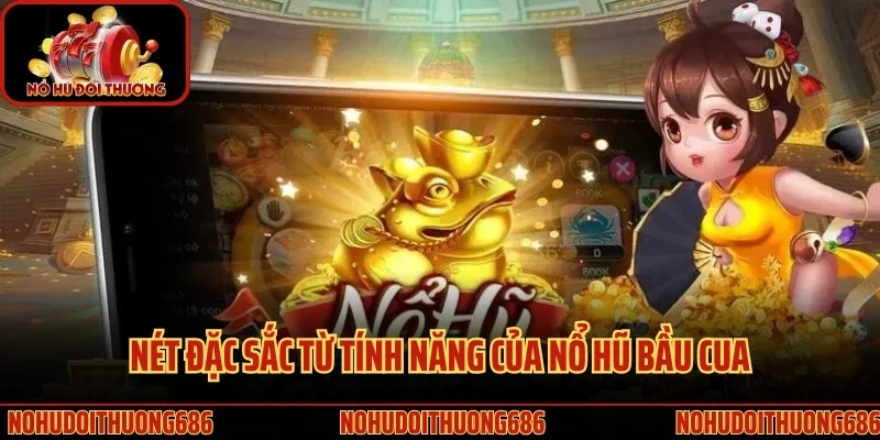 Nét đặc sắc từ tính năng của nổ hũ bầu cua