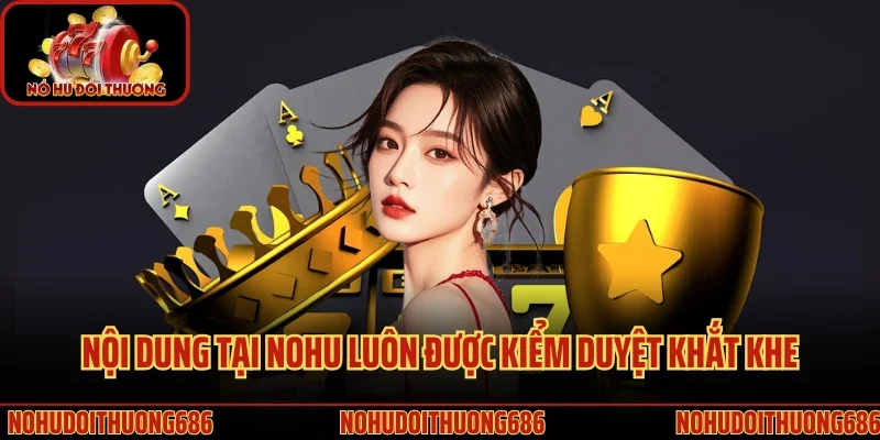 Nội dung tại Nohu luôn được kiểm duyệt khắt khe