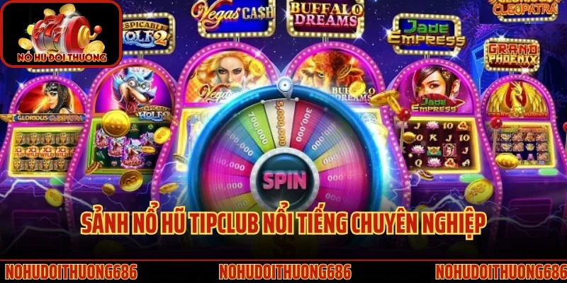 Sảnh nổ hũ Tipclub nổi tiếng chuyên nghiệp