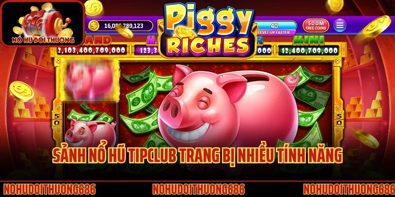 Sảnh nổ hũ Tipclub trang bị nhiều tính năng