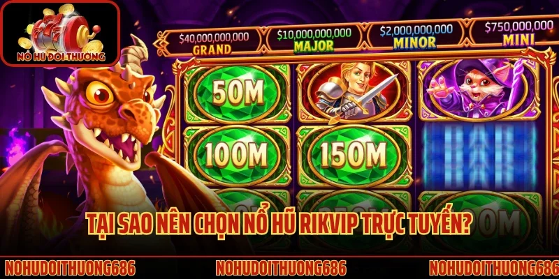 Tại sao nên chọn nổ hũ Rikvip trực tuyến?
