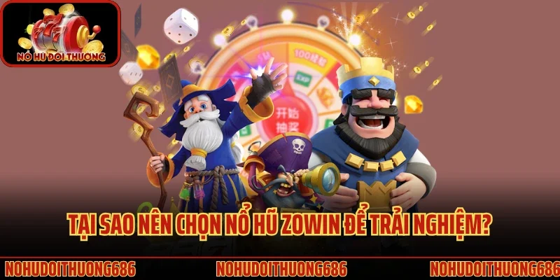 Tại sao nên chọn nổ hũ Zowin để trải nghiệm?