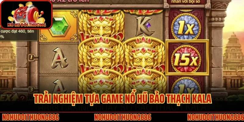 Trải nghiệm tựa game nổ hũ bảo thạch Kala